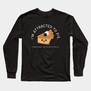 I'm attracted to pie. It doesn't mean I feel the need to date pie. Long Sleeve T-Shirt